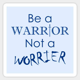 Be a Warrior Not a Worrier Magnet